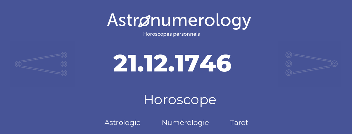 Horoscope pour anniversaire (jour de naissance): 21.12.1746 (21 Décembre 1746)