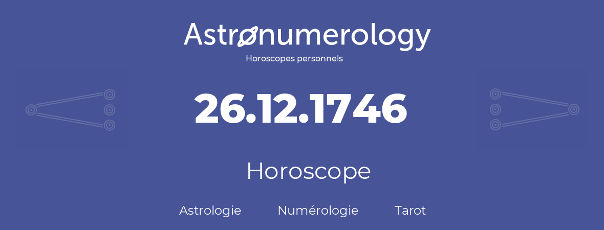 Horoscope pour anniversaire (jour de naissance): 26.12.1746 (26 Décembre 1746)