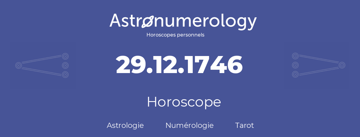 Horoscope pour anniversaire (jour de naissance): 29.12.1746 (29 Décembre 1746)