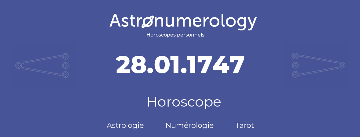 Horoscope pour anniversaire (jour de naissance): 28.01.1747 (28 Janvier 1747)
