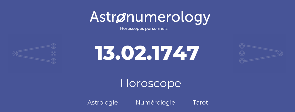 Horoscope pour anniversaire (jour de naissance): 13.02.1747 (13 Février 1747)