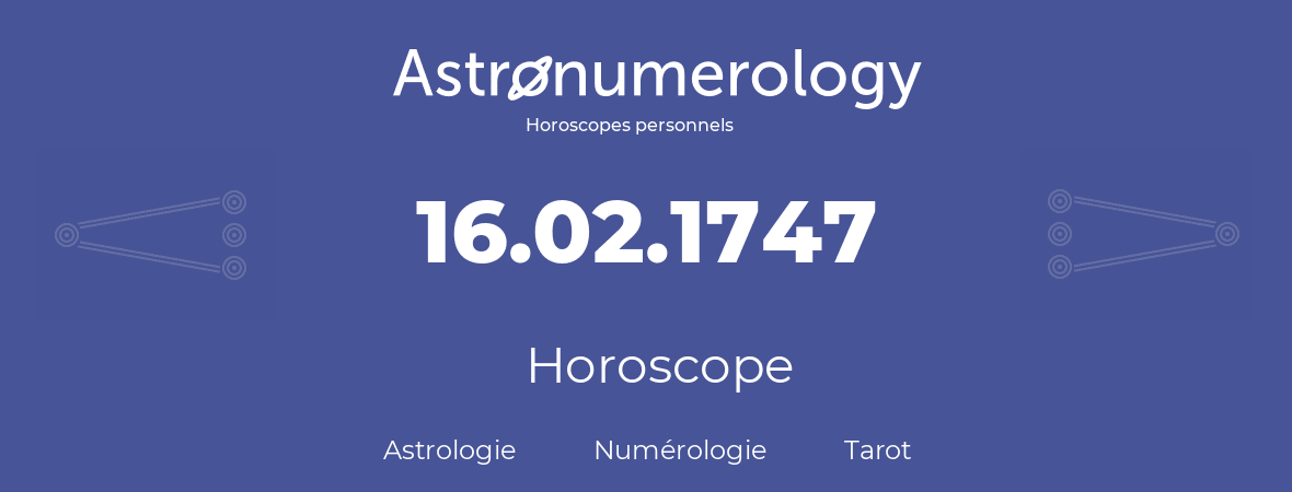Horoscope pour anniversaire (jour de naissance): 16.02.1747 (16 Février 1747)