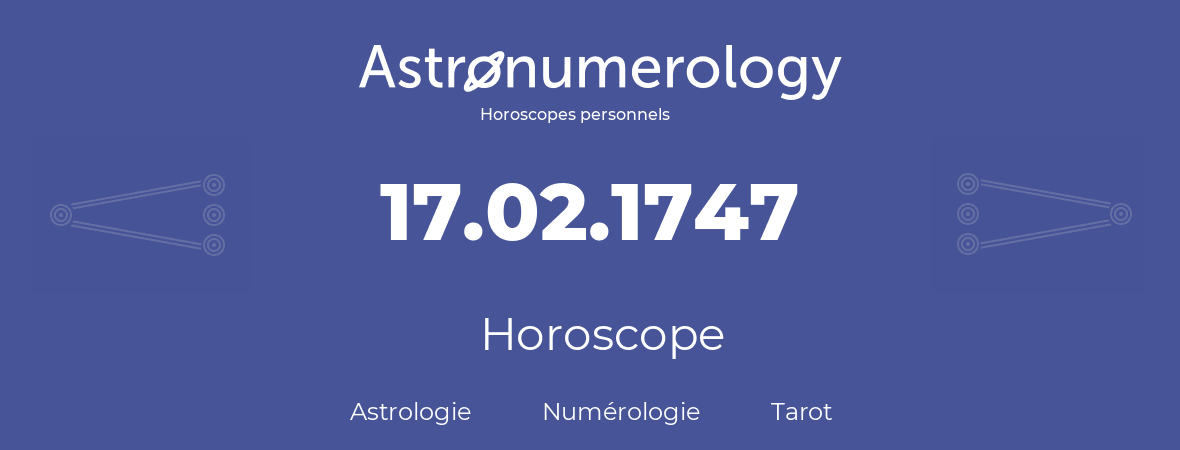 Horoscope pour anniversaire (jour de naissance): 17.02.1747 (17 Février 1747)