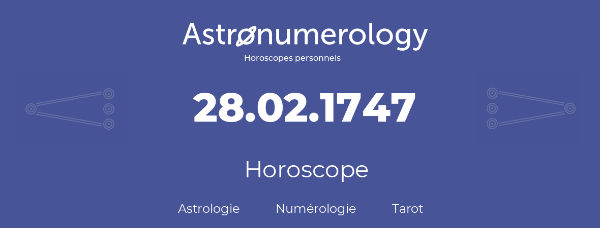 Horoscope pour anniversaire (jour de naissance): 28.02.1747 (28 Février 1747)