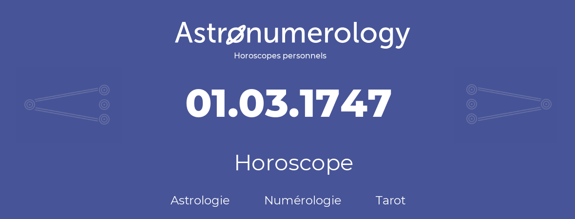 Horoscope pour anniversaire (jour de naissance): 01.03.1747 (01 Mars 1747)