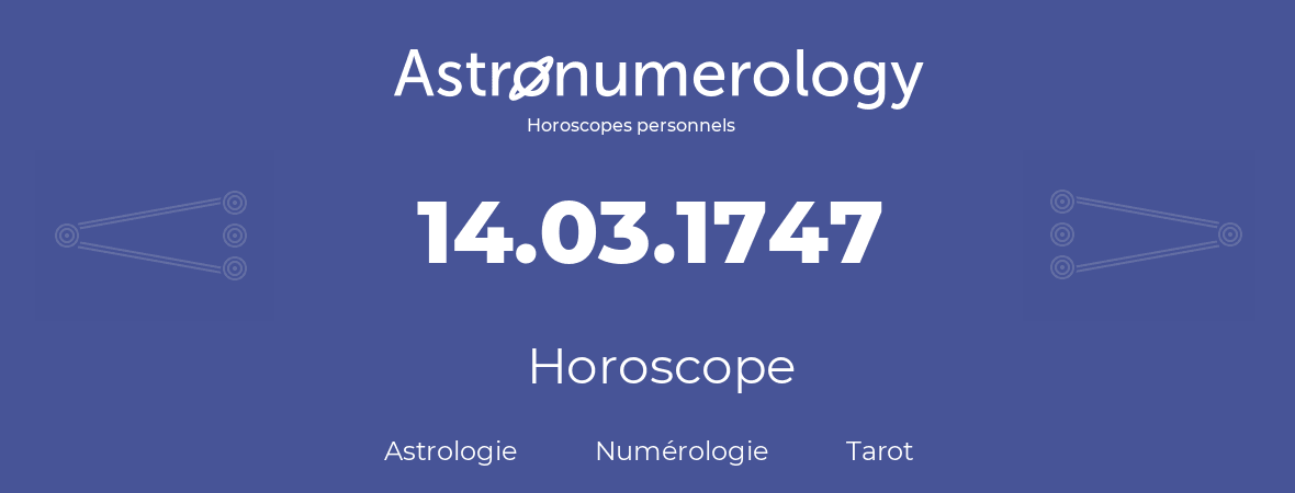 Horoscope pour anniversaire (jour de naissance): 14.03.1747 (14 Mars 1747)