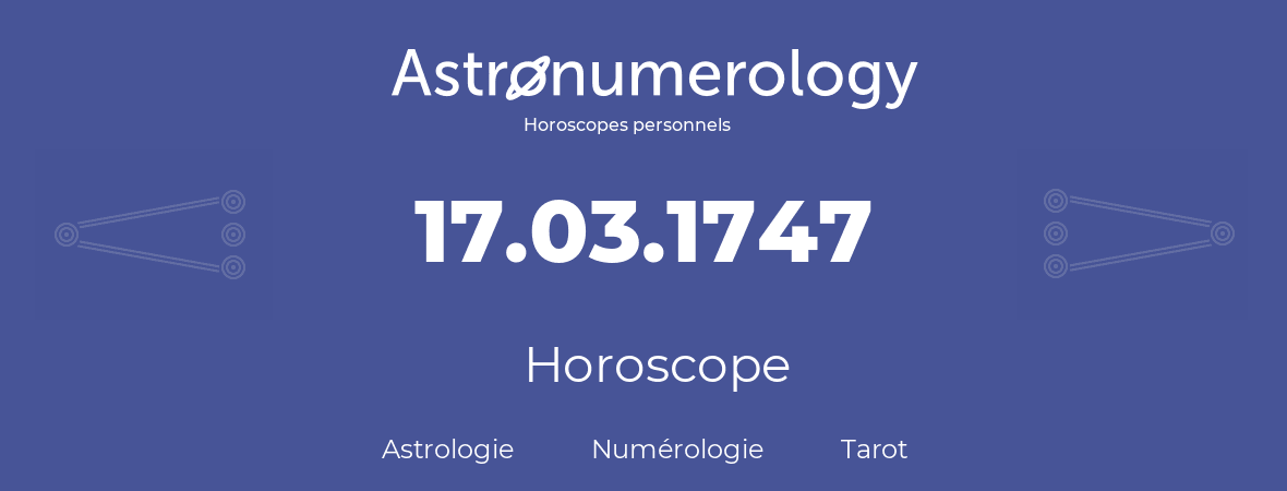 Horoscope pour anniversaire (jour de naissance): 17.03.1747 (17 Mars 1747)