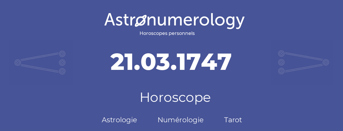 Horoscope pour anniversaire (jour de naissance): 21.03.1747 (21 Mars 1747)