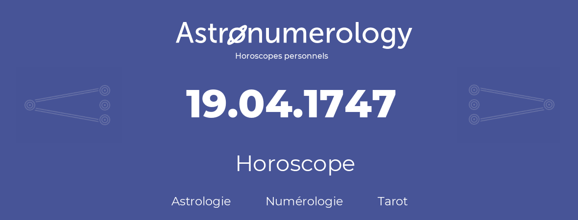Horoscope pour anniversaire (jour de naissance): 19.04.1747 (19 Avril 1747)