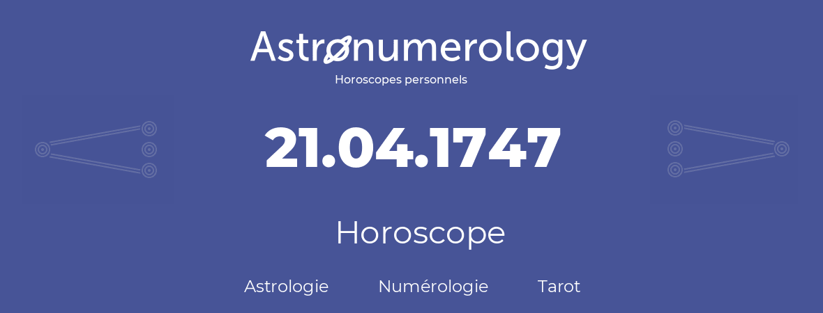 Horoscope pour anniversaire (jour de naissance): 21.04.1747 (21 Avril 1747)