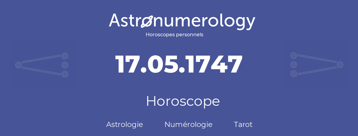 Horoscope pour anniversaire (jour de naissance): 17.05.1747 (17 Mai 1747)