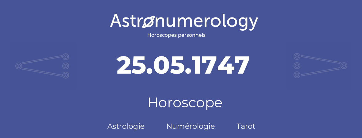 Horoscope pour anniversaire (jour de naissance): 25.05.1747 (25 Mai 1747)