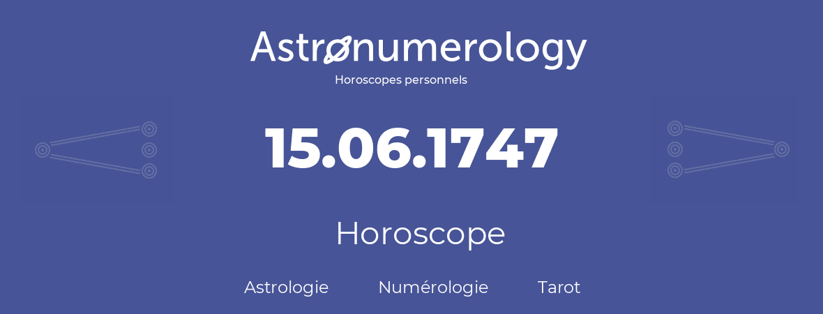 Horoscope pour anniversaire (jour de naissance): 15.06.1747 (15 Juin 1747)