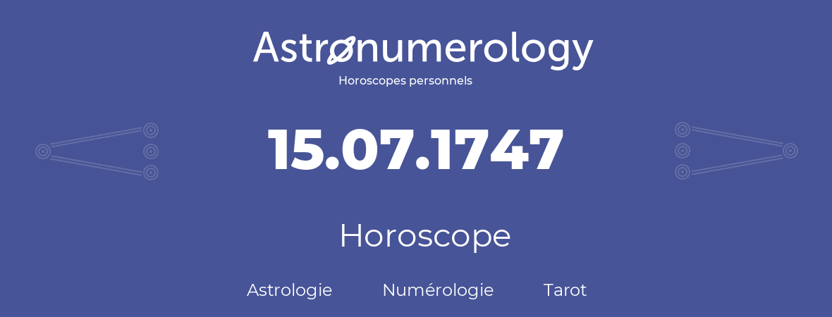 Horoscope pour anniversaire (jour de naissance): 15.07.1747 (15 Juillet 1747)