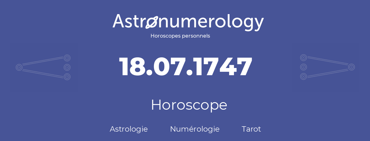 Horoscope pour anniversaire (jour de naissance): 18.07.1747 (18 Juillet 1747)