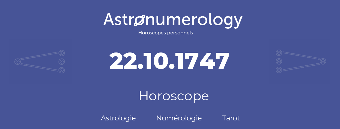 Horoscope pour anniversaire (jour de naissance): 22.10.1747 (22 Octobre 1747)