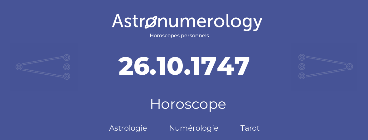 Horoscope pour anniversaire (jour de naissance): 26.10.1747 (26 Octobre 1747)