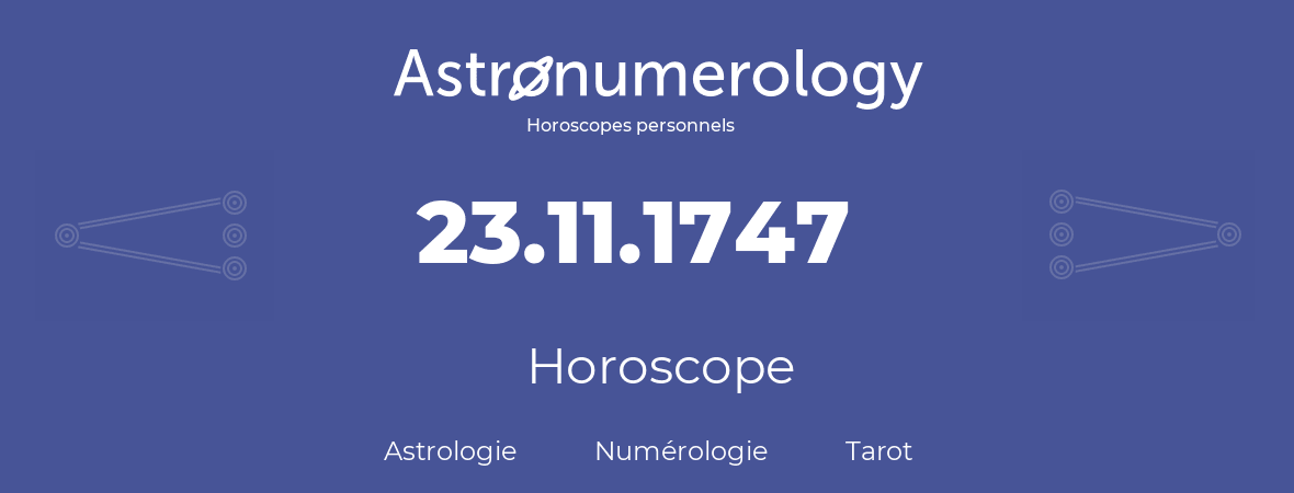 Horoscope pour anniversaire (jour de naissance): 23.11.1747 (23 Novembre 1747)