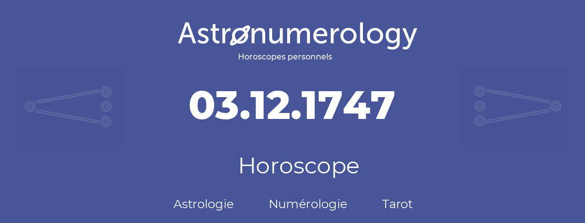Horoscope pour anniversaire (jour de naissance): 03.12.1747 (03 Décembre 1747)