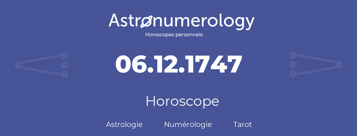 Horoscope pour anniversaire (jour de naissance): 06.12.1747 (06 Décembre 1747)
