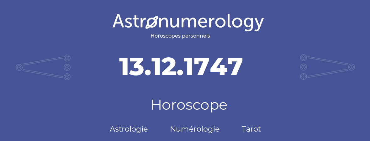 Horoscope pour anniversaire (jour de naissance): 13.12.1747 (13 Décembre 1747)