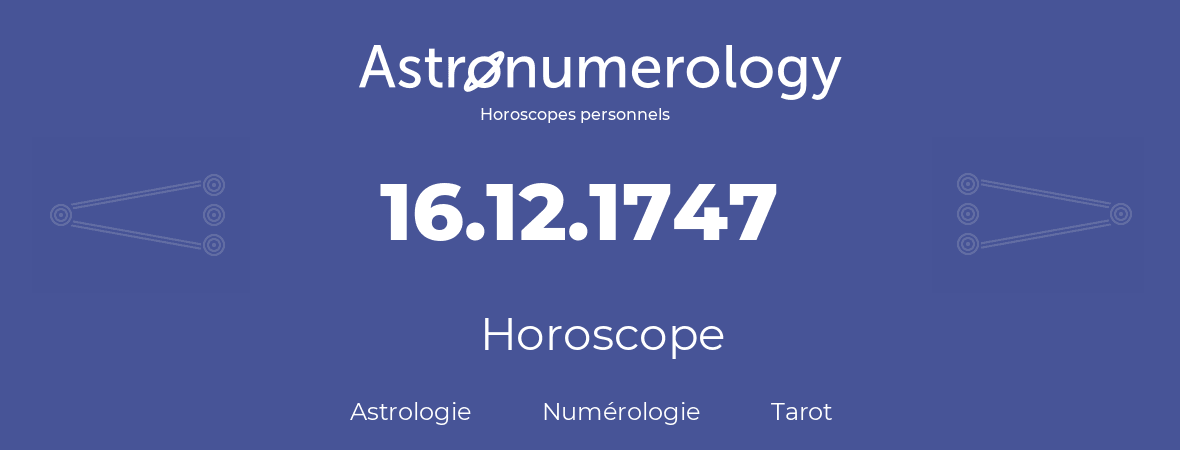 Horoscope pour anniversaire (jour de naissance): 16.12.1747 (16 Décembre 1747)
