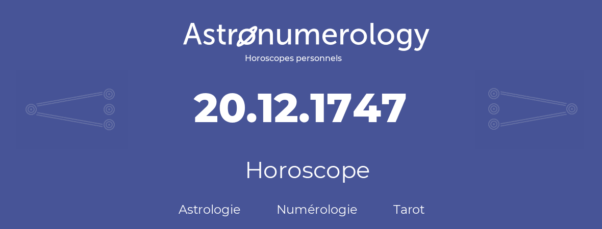 Horoscope pour anniversaire (jour de naissance): 20.12.1747 (20 Décembre 1747)