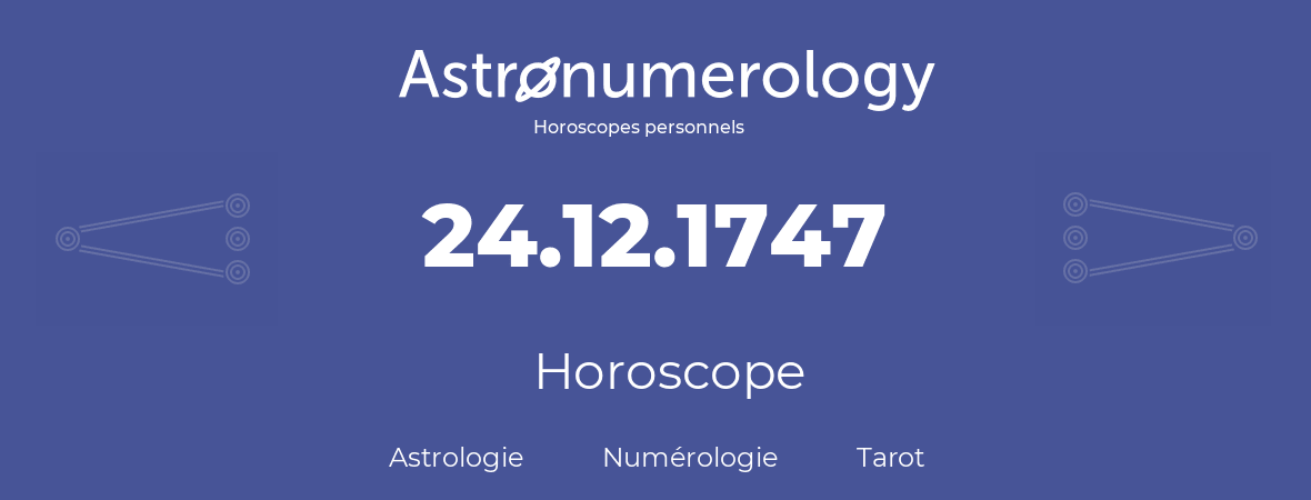 Horoscope pour anniversaire (jour de naissance): 24.12.1747 (24 Décembre 1747)