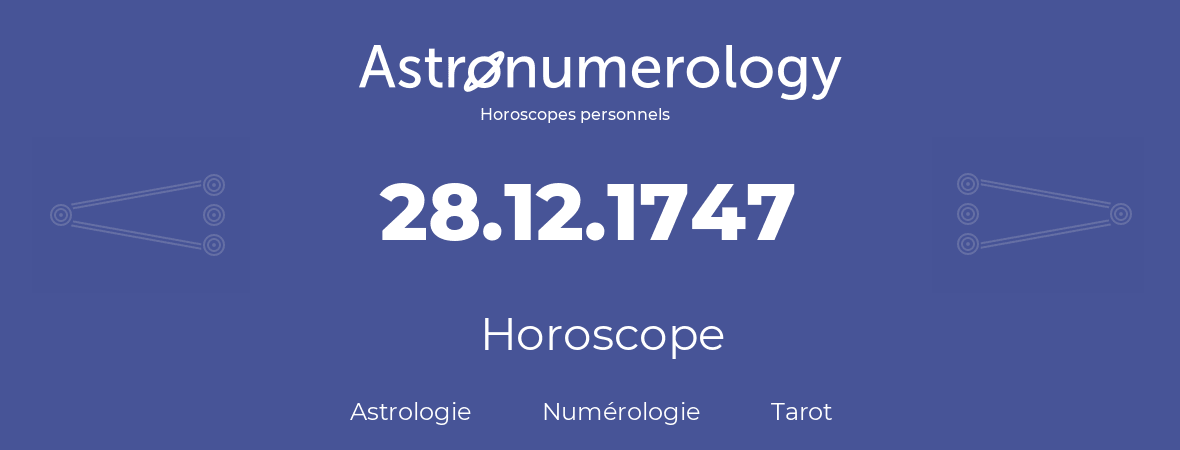 Horoscope pour anniversaire (jour de naissance): 28.12.1747 (28 Décembre 1747)