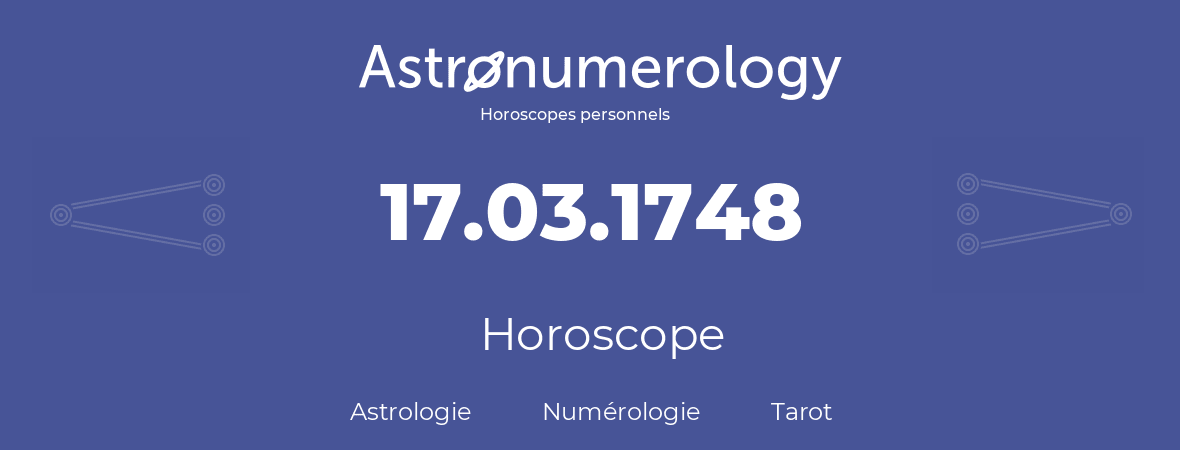 Horoscope pour anniversaire (jour de naissance): 17.03.1748 (17 Mars 1748)