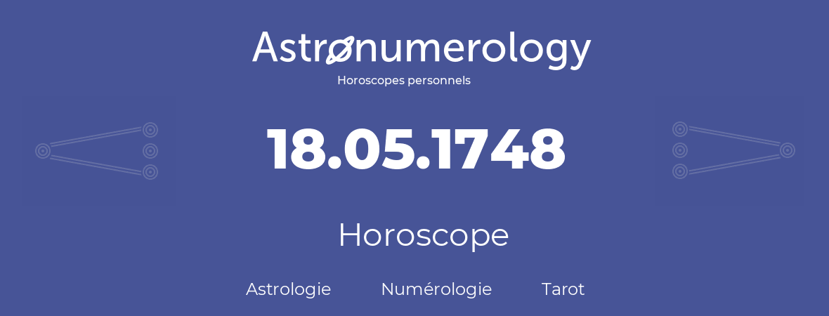 Horoscope pour anniversaire (jour de naissance): 18.05.1748 (18 Mai 1748)