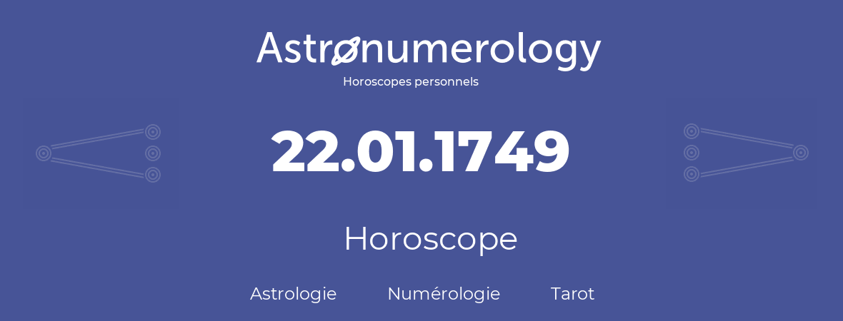 Horoscope pour anniversaire (jour de naissance): 22.01.1749 (22 Janvier 1749)