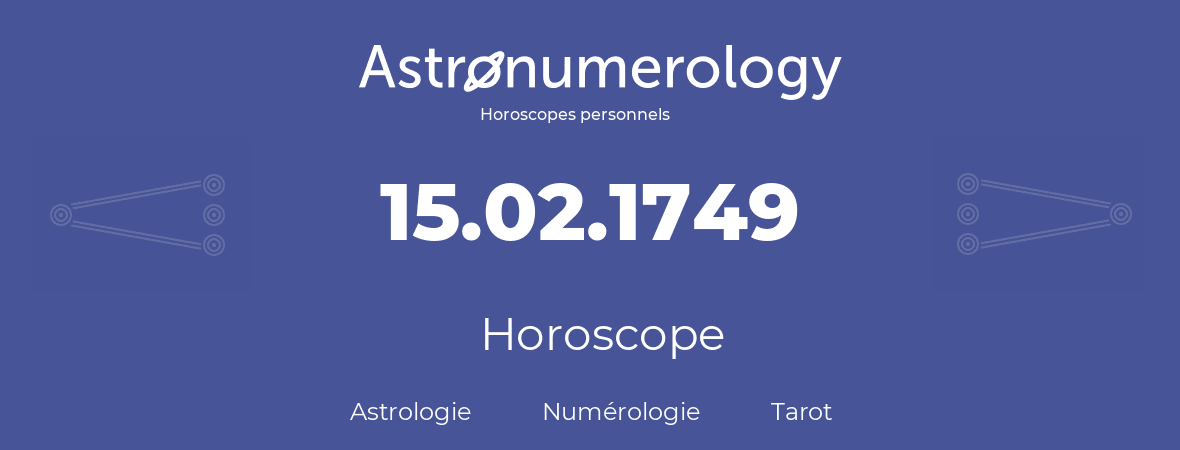 Horoscope pour anniversaire (jour de naissance): 15.02.1749 (15 Février 1749)