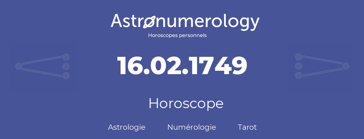 Horoscope pour anniversaire (jour de naissance): 16.02.1749 (16 Février 1749)