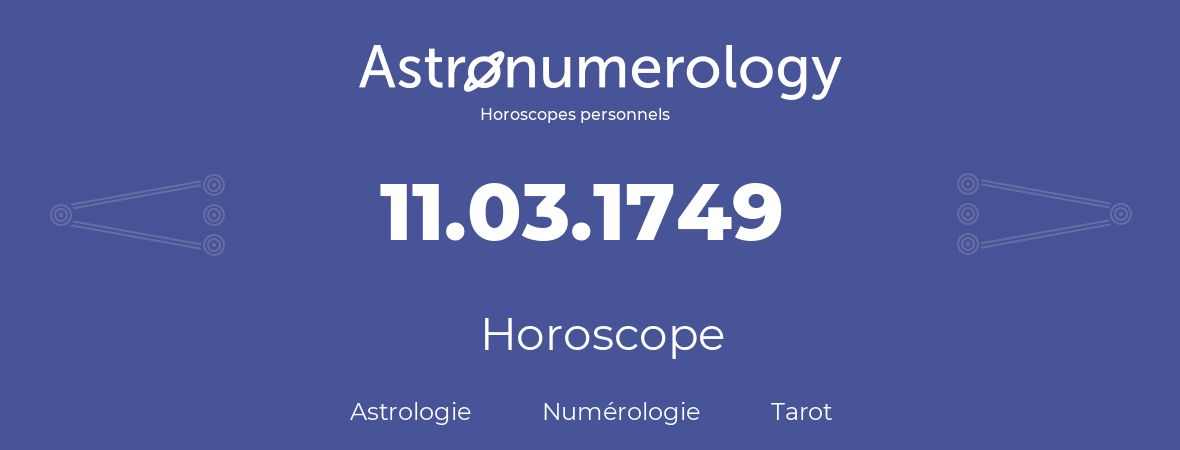 Horoscope pour anniversaire (jour de naissance): 11.03.1749 (11 Mars 1749)