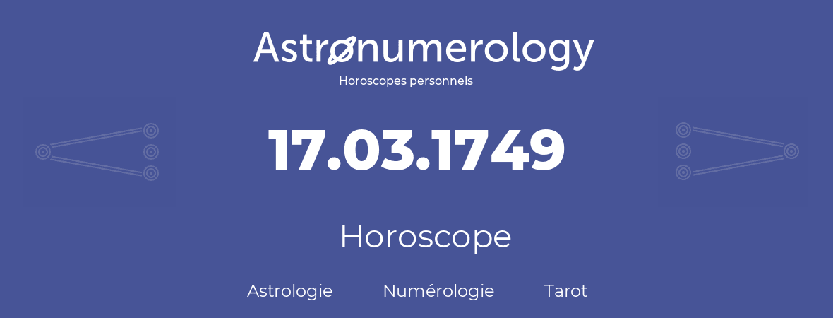 Horoscope pour anniversaire (jour de naissance): 17.03.1749 (17 Mars 1749)