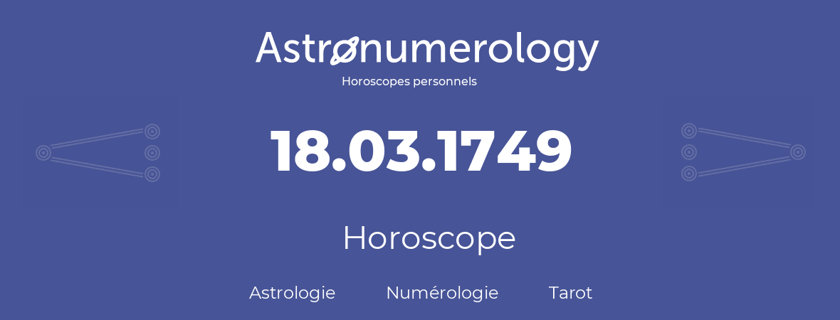 Horoscope pour anniversaire (jour de naissance): 18.03.1749 (18 Mars 1749)