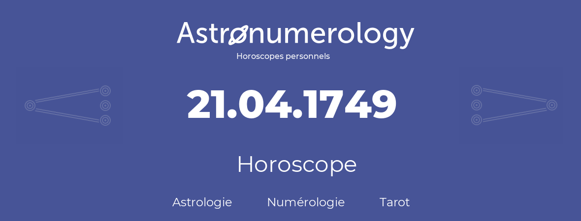 Horoscope pour anniversaire (jour de naissance): 21.04.1749 (21 Avril 1749)