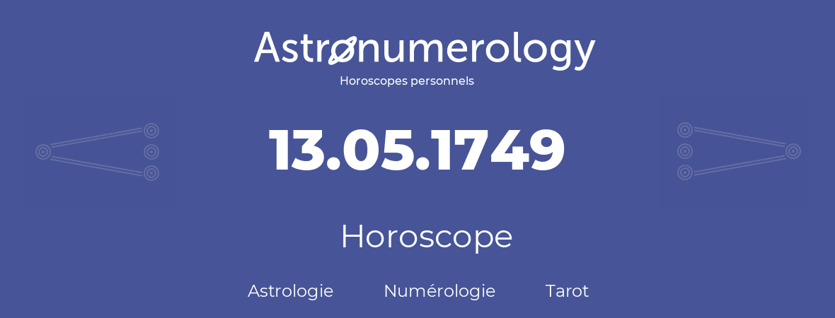 Horoscope pour anniversaire (jour de naissance): 13.05.1749 (13 Mai 1749)