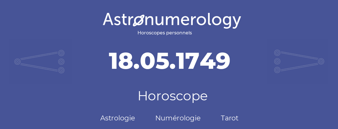 Horoscope pour anniversaire (jour de naissance): 18.05.1749 (18 Mai 1749)