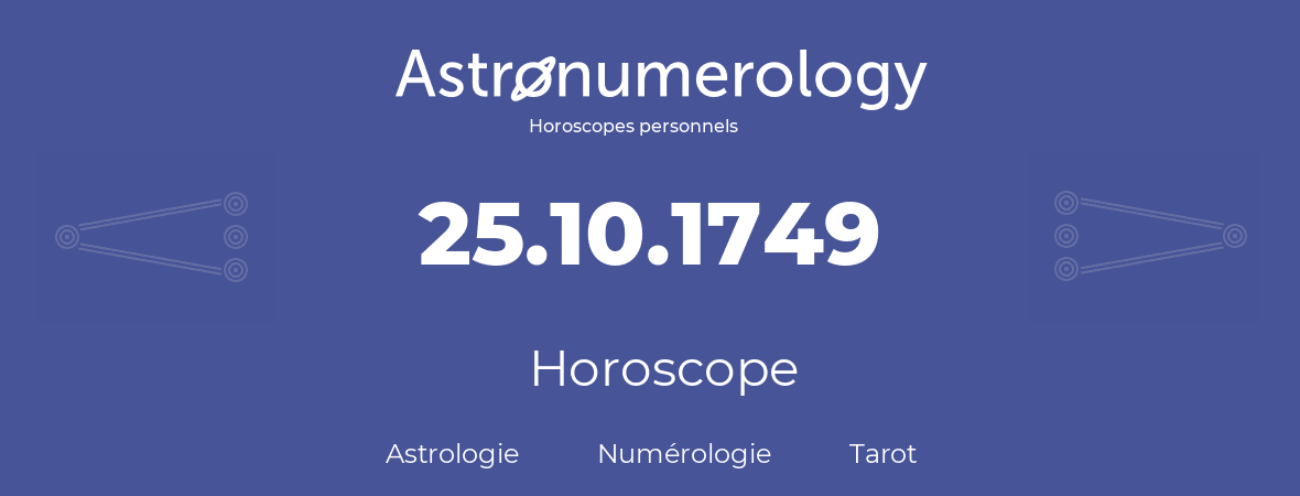 Horoscope pour anniversaire (jour de naissance): 25.10.1749 (25 Octobre 1749)