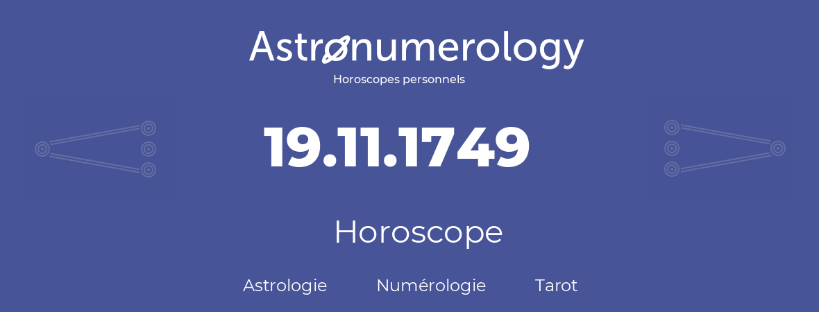 Horoscope pour anniversaire (jour de naissance): 19.11.1749 (19 Novembre 1749)