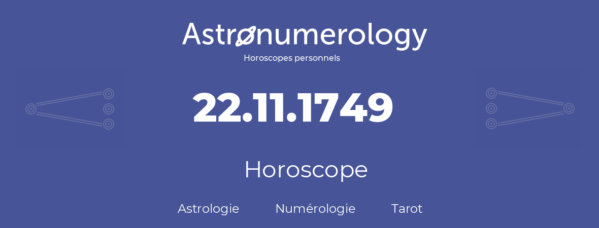 Horoscope pour anniversaire (jour de naissance): 22.11.1749 (22 Novembre 1749)