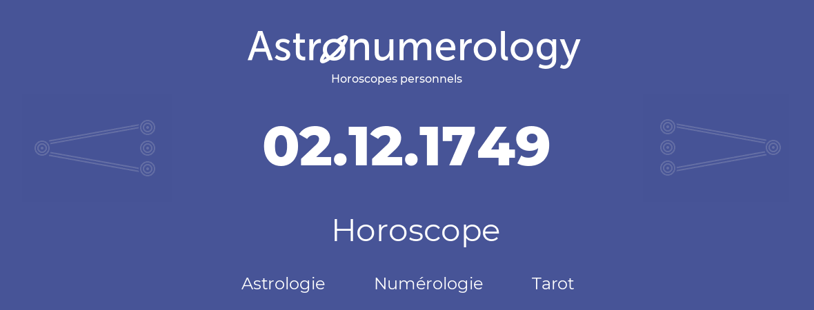 Horoscope pour anniversaire (jour de naissance): 02.12.1749 (02 Décembre 1749)