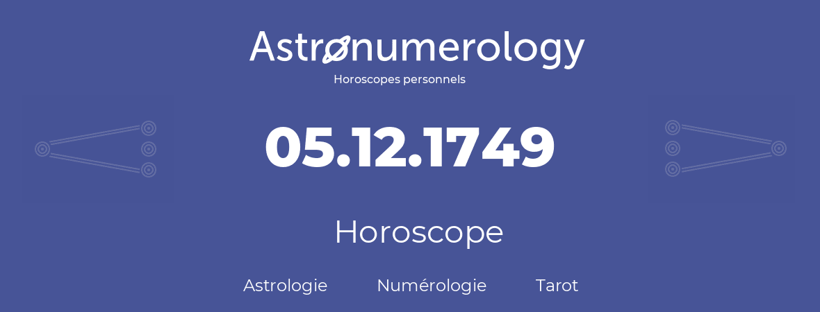 Horoscope pour anniversaire (jour de naissance): 05.12.1749 (05 Décembre 1749)