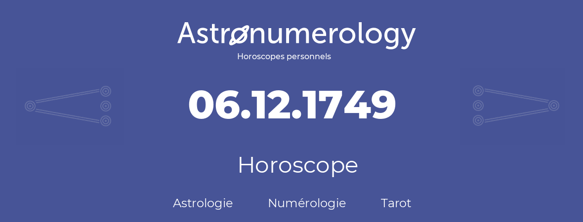 Horoscope pour anniversaire (jour de naissance): 06.12.1749 (06 Décembre 1749)