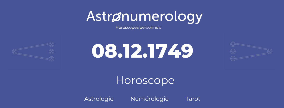 Horoscope pour anniversaire (jour de naissance): 08.12.1749 (8 Décembre 1749)