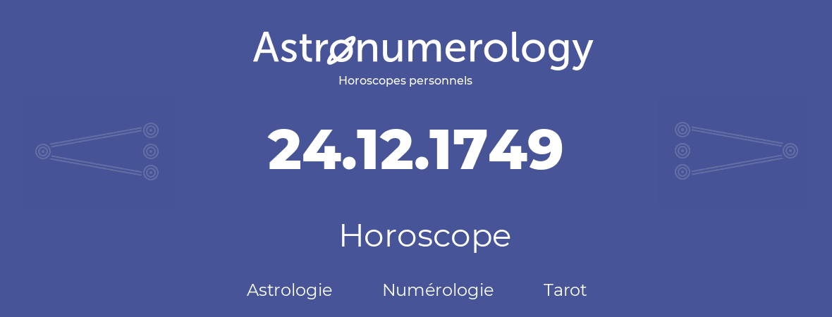 Horoscope pour anniversaire (jour de naissance): 24.12.1749 (24 Décembre 1749)