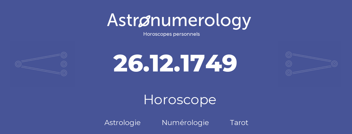 Horoscope pour anniversaire (jour de naissance): 26.12.1749 (26 Décembre 1749)