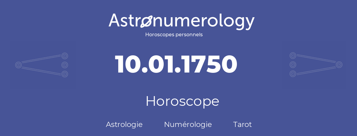 Horoscope pour anniversaire (jour de naissance): 10.01.1750 (10 Janvier 1750)